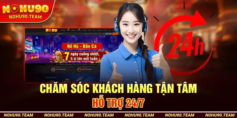 Chăm sóc khách hàng tận tâm – Hỗ trợ 24/7