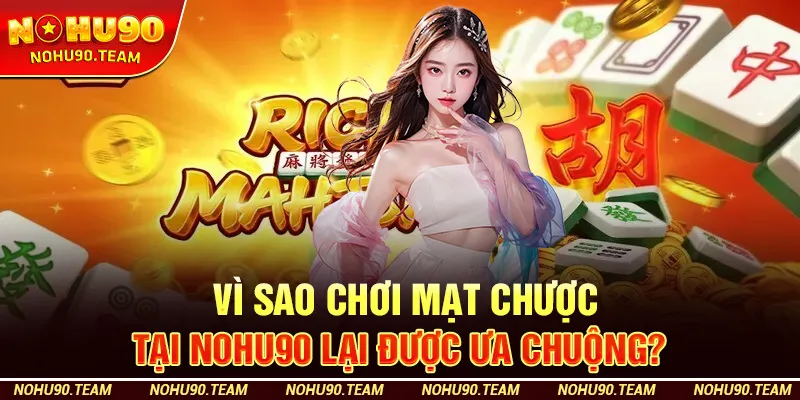 Vì Sao Chơi Mạt Chược Tại Nohu90 Lại Được Ưa Chuộng?