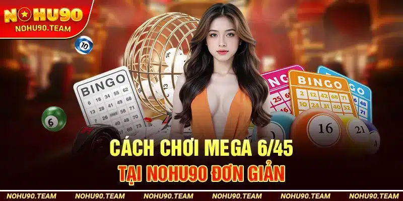 Cách Chơi Mega 6/45 Tại Nohu90 Đơn Giản