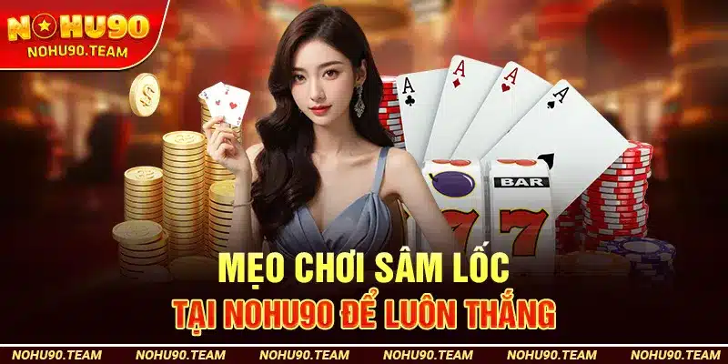 Mẹo Chơi Sâm Lốc Tại Nohu90 Để Luôn Thắng
