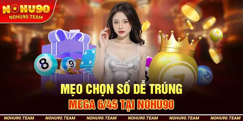 ẹo Chọn Số Dễ Trúng Mega 6/45 Tại Nohu90