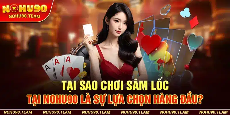 Tại Sao Chơi Sâm Lốc Tại Nohu90 Là Sự Lựa Chọn Hàng Đầu?