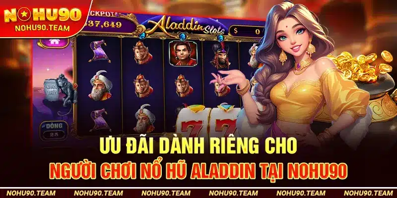 Ưu Đãi Dành Riêng Cho Người Chơi Nổ Hũ Aladdin Tại Nohu90
